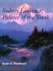 Sydney Laurence: Painter of the North by Kesler Woodward